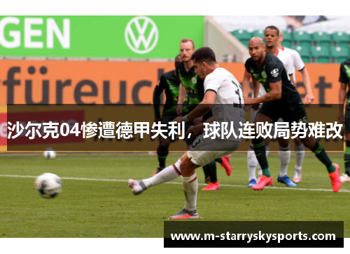 沙尔克04惨遭德甲失利，球队连败局势难改