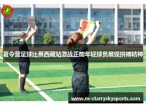 夏令营足球比赛西藏站激战正酣年轻球员展现拼搏精神